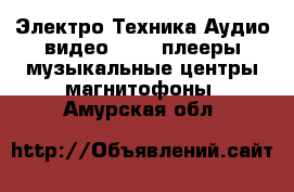 Электро-Техника Аудио-видео - MP3-плееры,музыкальные центры,магнитофоны. Амурская обл.